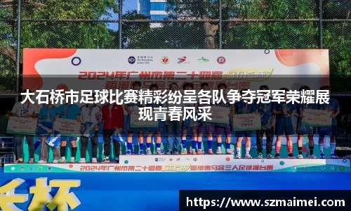 大石桥市足球比赛精彩纷呈各队争夺冠军荣耀展现青春风采