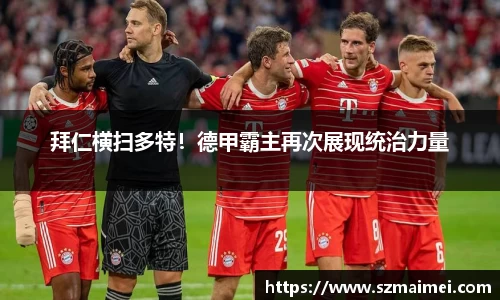 拜仁横扫多特！德甲霸主再次展现统治力量