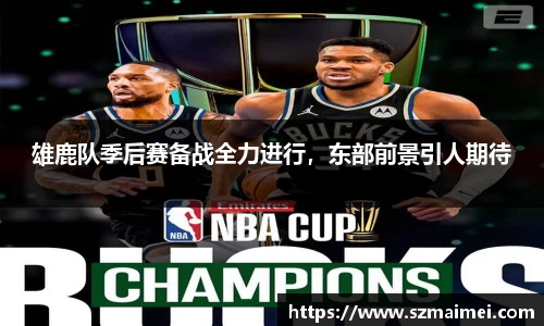 雄鹿队季后赛备战全力进行，东部前景引人期待