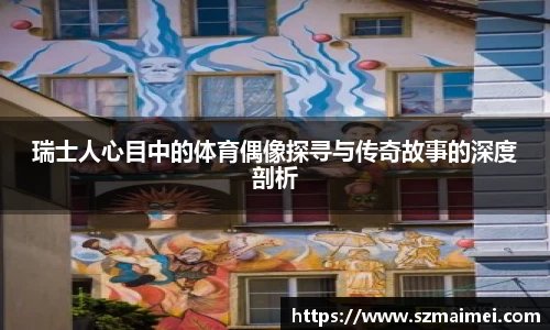 瑞士人心目中的体育偶像探寻与传奇故事的深度剖析