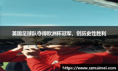 英国足球队夺得欧洲杯冠军，创历史性胜利