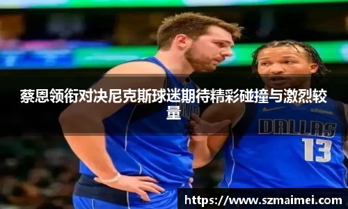 蔡恩领衔对决尼克斯球迷期待精彩碰撞与激烈较量