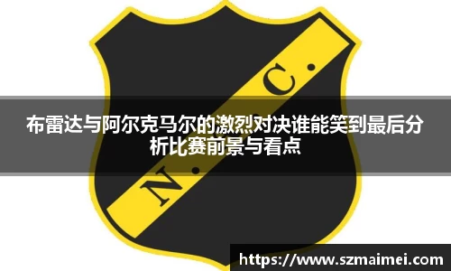 布雷达与阿尔克马尔的激烈对决谁能笑到最后分析比赛前景与看点
